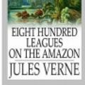 Cover Art for 9781981740826, Eight Hundred Leagues on the Amazon by Jules Verne