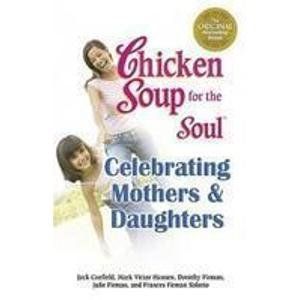 Cover Art for 9788189975180, Chicken Soup for the Soul Celebrating Mothers and Daughters by Jack Canfield