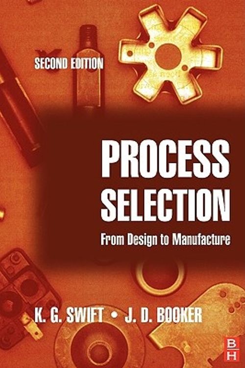 Cover Art for 9780750654371, Process Selection: from design to manufacture by K G Swift