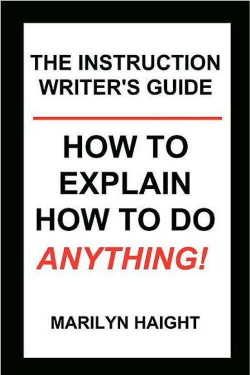 Cover Art for 9780980039023, The Instruction Writer's Guide: How to Explain How to Do Anything! by Marilyn Haight