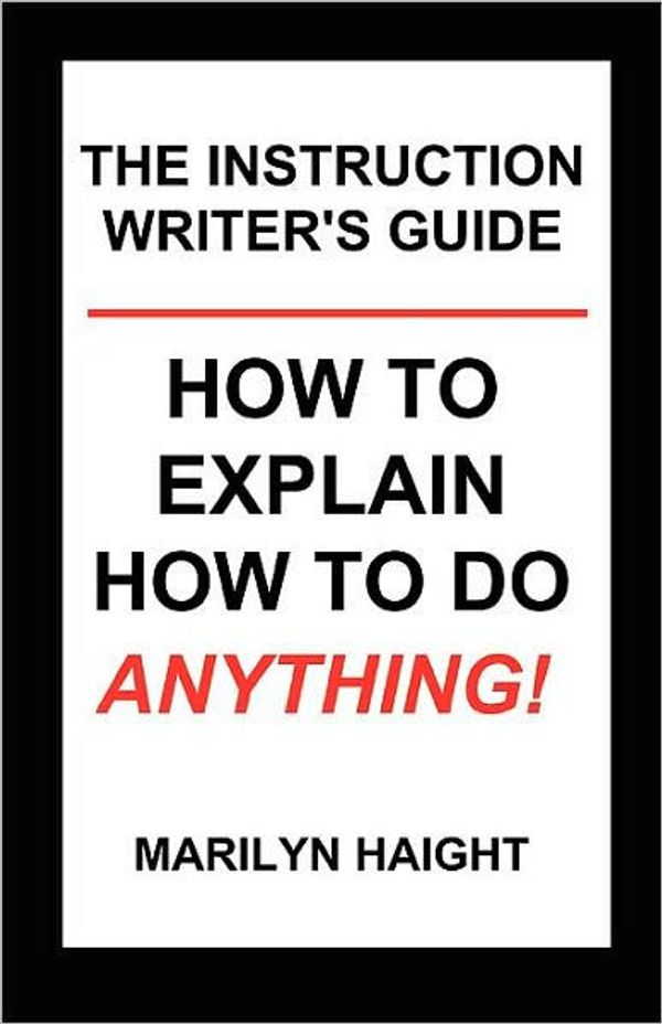 Cover Art for 9780980039023, The Instruction Writer's Guide: How to Explain How to Do Anything! by Marilyn Haight