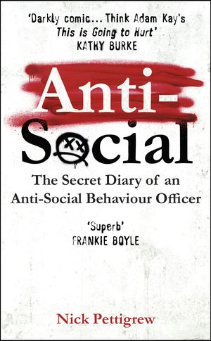 Cover Art for 9781529125733, Anti-Social: The secret diary of an anti-social behaviour officer by Nick Pettigrew