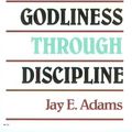 Cover Art for 9780801000577, Godliness through Discipline by Jay Edward Adams
