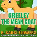 Cover Art for 9781310325632, Greeley the Mean Goat (A Children's Picture Book) by R. Barri Flowers