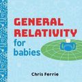 Cover Art for 9781492656265, General Relativity for Babies (Baby University) by Chris Ferrie