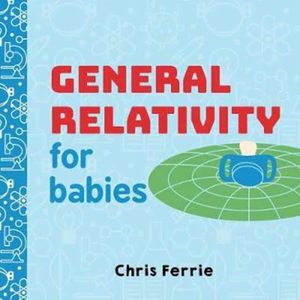 Cover Art for 9781492656265, General Relativity for Babies (Baby University) by Chris Ferrie