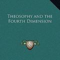 Cover Art for 9781169250437, Theosophy and the Fourth Dimension by Alexander Horne