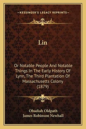 Cover Art for 9781167023118, Lin: Or Notable People and Notable Things in the Early History of Lynn, the Third Plantation of Massachusetts Colony (1879) by Obadiah Oldpath
