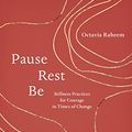 Cover Art for B09J21FM8G, Pause, Rest, Be: Stillness Practices for Courage in Times of Change by Octavia F. Raheem