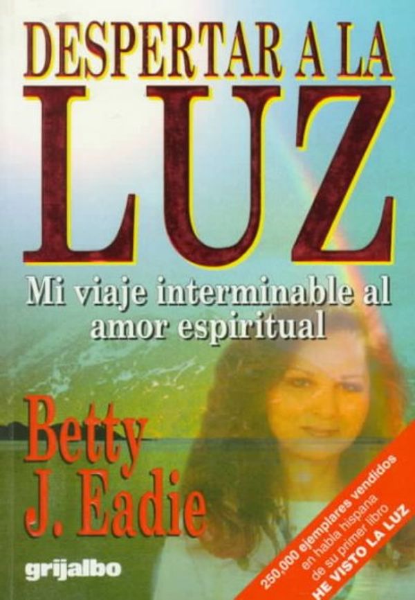 Cover Art for 9789700507521, Despertar a la Luz: Mi Viaje Interminable al Amor Espiritual / Awakening to the Light by Betty J. Eadie