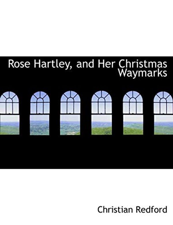 Cover Art for 9780554955797, Rose Hartley, and Her Christmas Waymarks (Large Print Edition) by Christian Redford