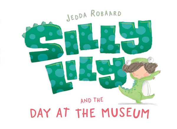 Cover Art for 9781760680008, Silly Lily and the Day at the Museum by Jedda Robaard