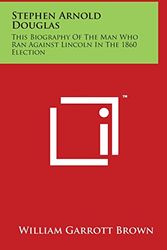 Cover Art for 9781497815889, Stephen Arnold Douglas: This Biography of the Man Who Ran Against Lincoln in the 1860 Election by William Garrott Brown