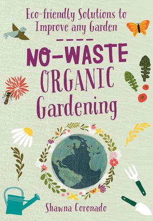Cover Art for 9780760367643, No-Waste Organic Gardening: Eco-friendly Solutions to Improve any Garden by Shawna Coronado