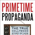 Cover Art for B004MMEIMS, Primetime Propaganda: The True Hollywood Story of How the Left Took Over Your TV by Ben Shapiro