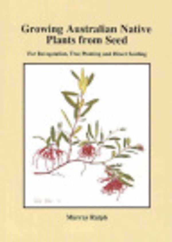 Cover Art for 9780646315379, Growing Australian Native Plants from Seed: for Revegetation, Tree Planting and Direct Seeding by Murray Ralph