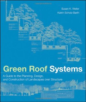 Cover Art for 9780471674955, Green Roof Systems: A Guide to the Planning, Design, and Construction of Landscapes Over Structure by Susan Weiler, Scholz-Barth, Katrin