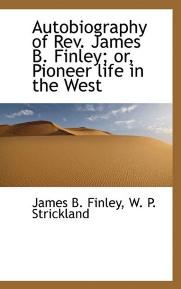 Cover Art for 9781117698267, Autobiography of Rev. James B. Finley; or, Pioneer Life in the West by W. P. Strickland