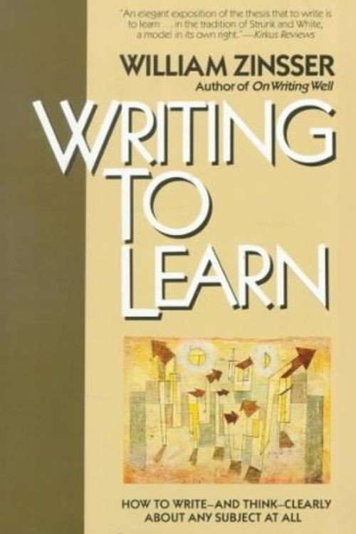 Cover Art for B000OEVVL4, Writing to Learn : How to Write - and Think - Clearly about Any Subject at All by William K. Zinsser