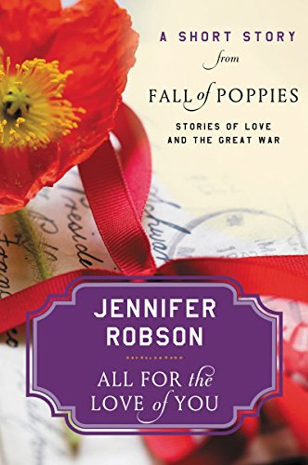 Cover Art for B019C40YW8, All For the Love of You: A Short Story from Fall of Poppies: Stories of Love and the Great War by Jennifer Robson