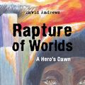 Cover Art for 9781491803943, Rapture of Worlds: A Hero’s Dawn by David Andrews