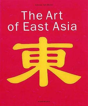 Cover Art for 9783833120503, The Art of East Asia by Gabriele Fahr-Becker