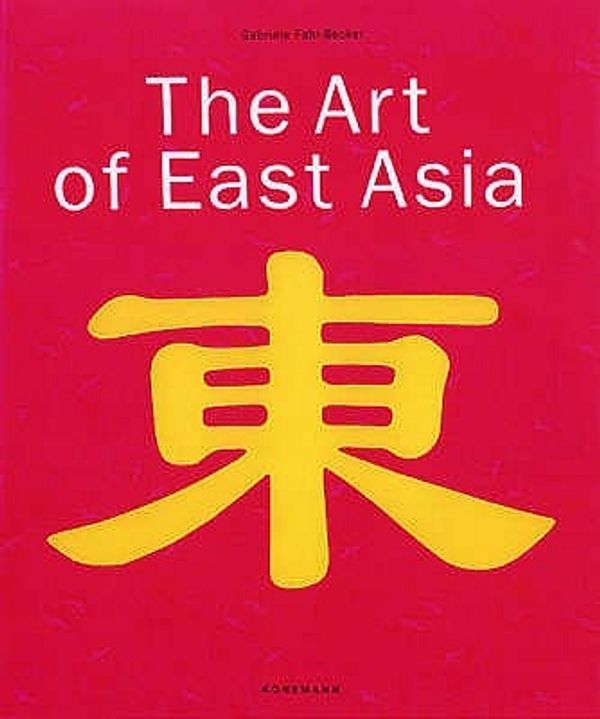 Cover Art for 9783833120503, The Art of East Asia by Gabriele Fahr-Becker