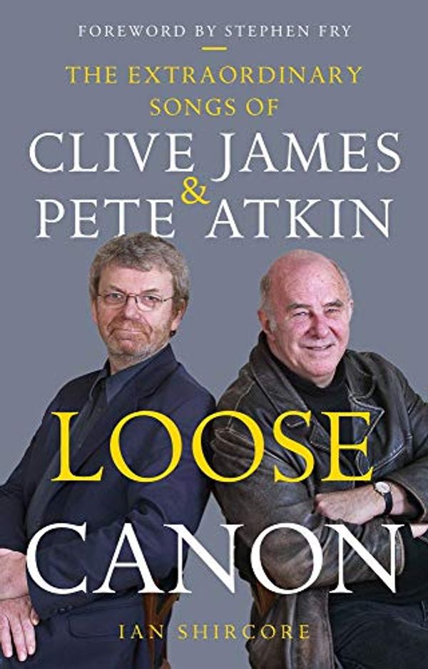 Cover Art for B07KB2LWG5, Loose Canon: The Extraordinary Songs of Clive James and Pete Atkin by Ian Shircore