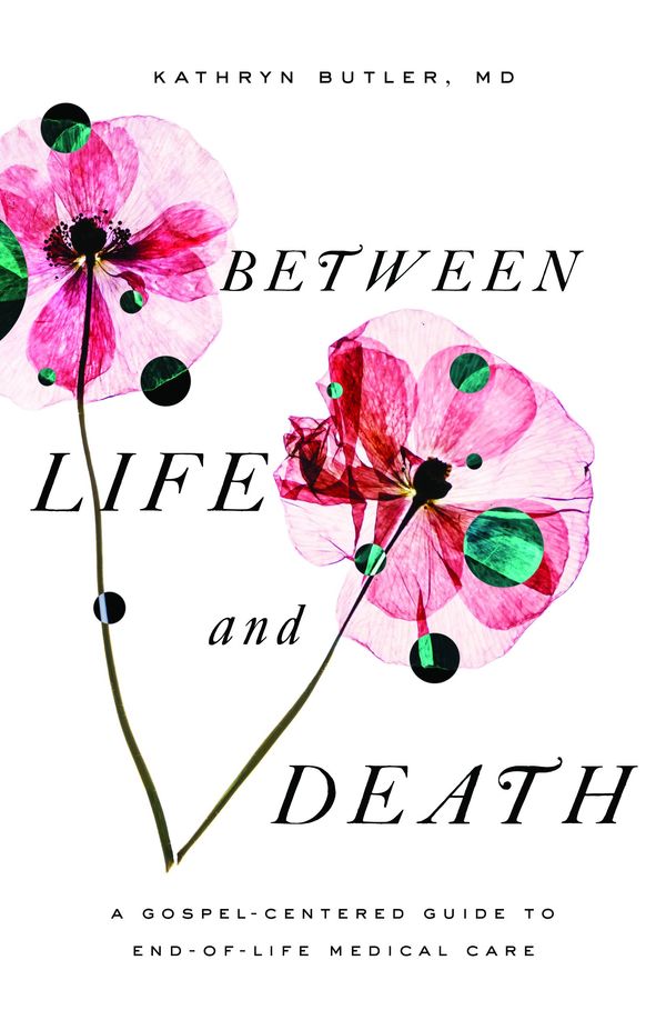 Cover Art for 9781433561016, Between Life and Death: A Gospel-Centered Guide to End-Of-Life Medical Care by Kathryn Butler