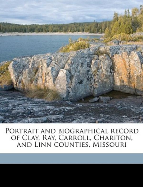 Cover Art for 9781175793454, Portrait and Biographical Record of Clay, Ray, Carroll, Chariton, and Linn Counties, Missouri by Firm Chapman