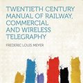 Cover Art for 9781290382236, Twentieth Century Manual of Railway, Commercial and Wireless Telegraphy by Frederic Louis Meyer