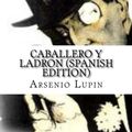 Cover Art for 9781530869053, Arsenio Lupin, Caballero y Ladron (Spanish Edition) by Maurice Leblanc