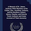 Cover Art for 9781376813401, A Memoir of Dr. James Jackson; With Sketches of his Father, Hon. Jonathan Jackson, and his Brothers, Robert, Henry, Charles, and Patrick Tracy Jackson; and Some Account of Their Ancestry by James Jackson Putnam