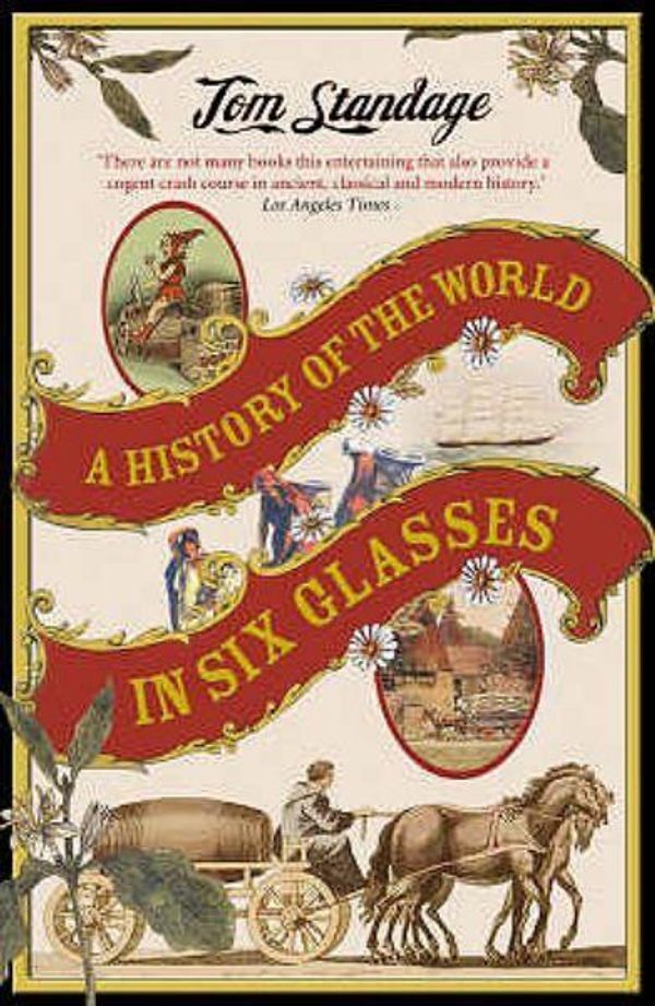 Cover Art for 9781843545958, A History of the World In Six Glasses by Tom Standage