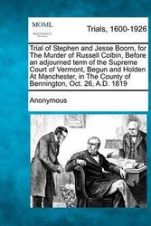 Cover Art for 9781274709554, Trial of Stephen and Jesse Boorn, for the Murder of Russell Colbin, Before an Adjourned Term of the Supreme Court of Vermont, Begun and Holden at Manchester, in the County of Bennington, Oct. 26, A.D. 1819 by Anonymous