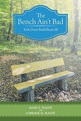 Cover Art for 9781462756353, The Bench Ain't Bad: Kids Don't Build Boats III by David E Plante