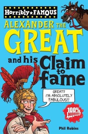 Cover Art for 9781407111735, Alexander the Great and His Claim to Fame (Paperback) by Phil Robins
