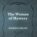 Cover Art for B01175LLZY, The Woman of Mystery by Maurice Leblanc