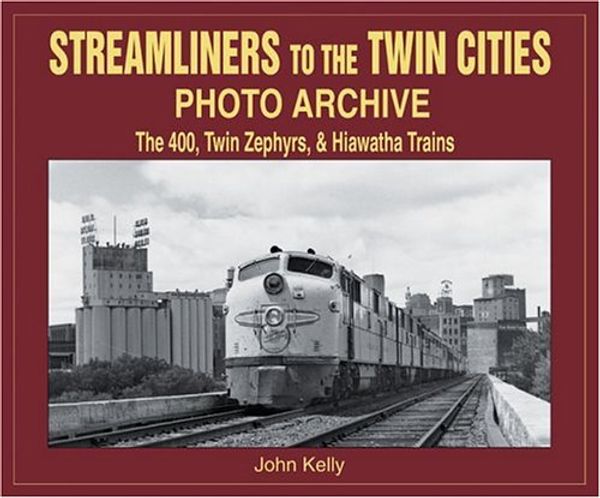 Cover Art for 9781583880968, Streamliners to the Twin Cities Photo Archive by John Kelly