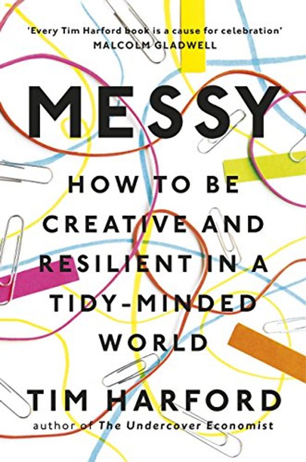 Cover Art for B010RGSGDO, Messy: How to Be Creative and Resilient in a Tidy-Minded World by Tim Harford