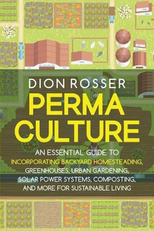Cover Art for 9798547085574, Permaculture: An Essential Guide to Incorporating Backyard Homesteading, Greenhouses, Urban Gardening, Solar Power Systems, Composting, and More for Sustainable Living by Dion Rosser