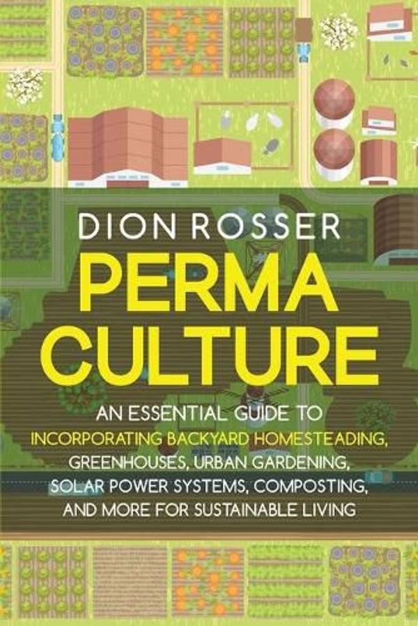 Cover Art for 9798547085574, Permaculture: An Essential Guide to Incorporating Backyard Homesteading, Greenhouses, Urban Gardening, Solar Power Systems, Composting, and More for Sustainable Living by Dion Rosser