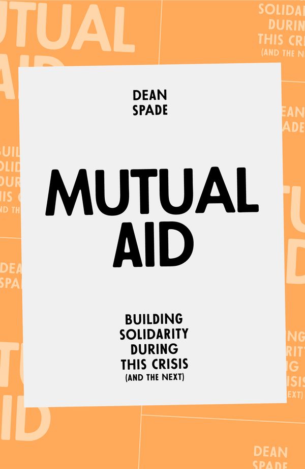 Cover Art for 9781839762123, Mutual Aid: Building Solidarity During This Crisis (and the Next One) by Dean Spade