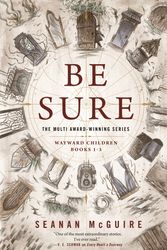 Cover Art for 9781250198921, Be Sure: Wayward Children, Books 1-3 by Seanan McGuire