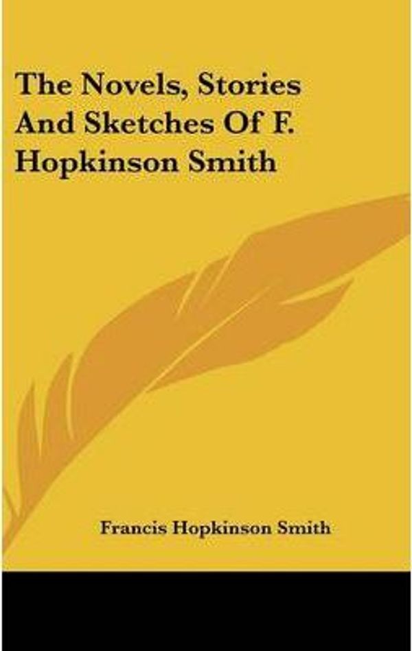 Cover Art for 9780548216569, The Novels, Stories and Sketches of F. Hopkinson Smith by Francis Hopkinson Smith