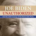 Cover Art for B085FR5P29, Joe Biden Unauthorized: And the 2020 Crackup of the Democratic Party by Mike McCormick