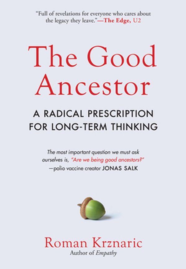 Cover Art for 9781615197309, The Good Ancestor: How to Think Long-Term in a Short-Term World by Roman Krznaric
