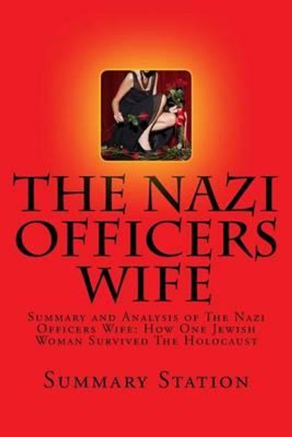 Cover Art for 9781500848552, The Nazi Officers Wife: Summary and Analysis of The Nazi Officers Wife: How One Jewish Woman Survived The Holocaust by Summary Station