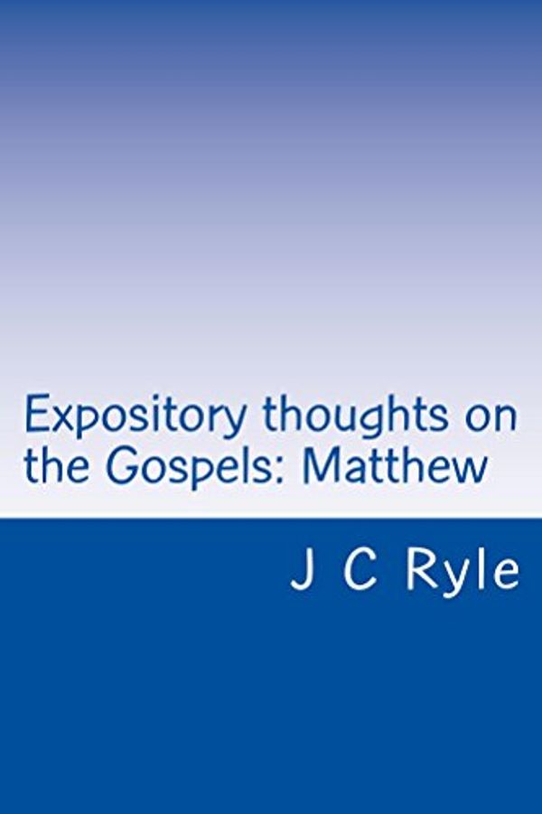 Cover Art for B01LYHQPJ5, Expository thoughts on the Gospels: Matthew (Expository thoughts on the Gospels - J C Ryle Book 1) by J C. Ryle