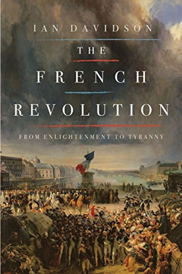 Cover Art for B01E9EHVTK, The French Revolution: From Enlightenment to Tyranny by Ian Davidson